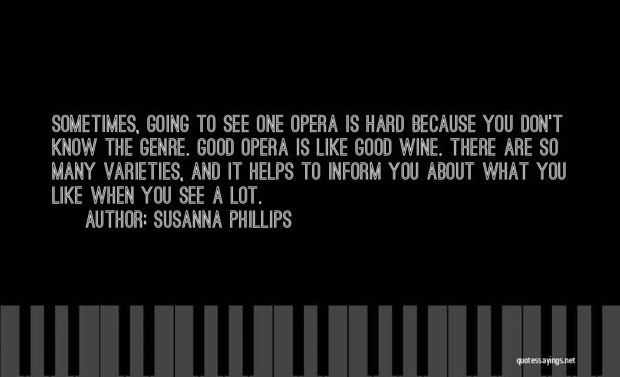 Susanna Phillips Quotes: Sometimes, Going To See One Opera Is Hard Because You Don't Know The Genre. Good Opera Is Like Good Wine.