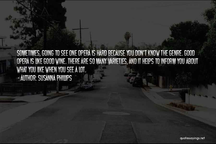 Susanna Phillips Quotes: Sometimes, Going To See One Opera Is Hard Because You Don't Know The Genre. Good Opera Is Like Good Wine.