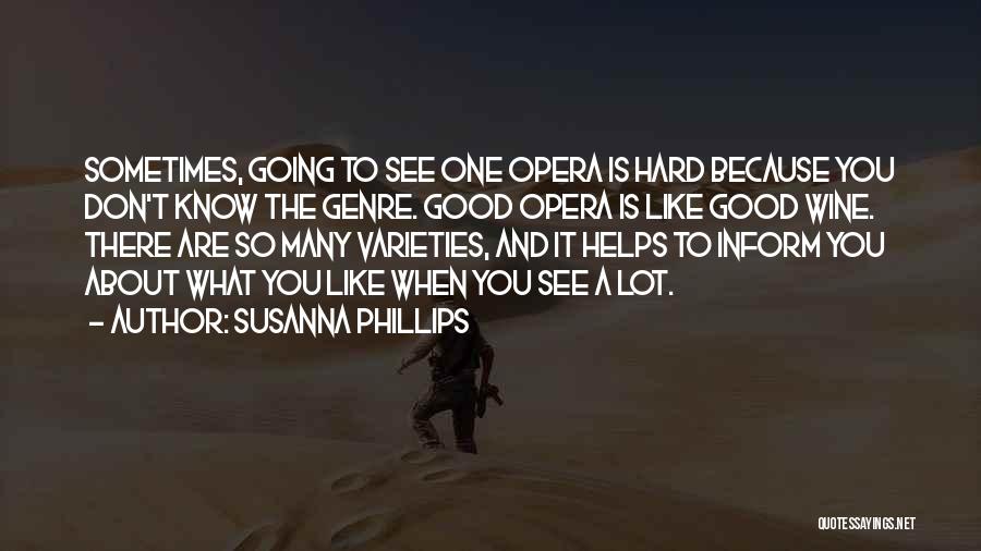 Susanna Phillips Quotes: Sometimes, Going To See One Opera Is Hard Because You Don't Know The Genre. Good Opera Is Like Good Wine.