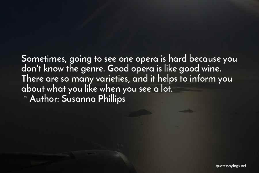 Susanna Phillips Quotes: Sometimes, Going To See One Opera Is Hard Because You Don't Know The Genre. Good Opera Is Like Good Wine.