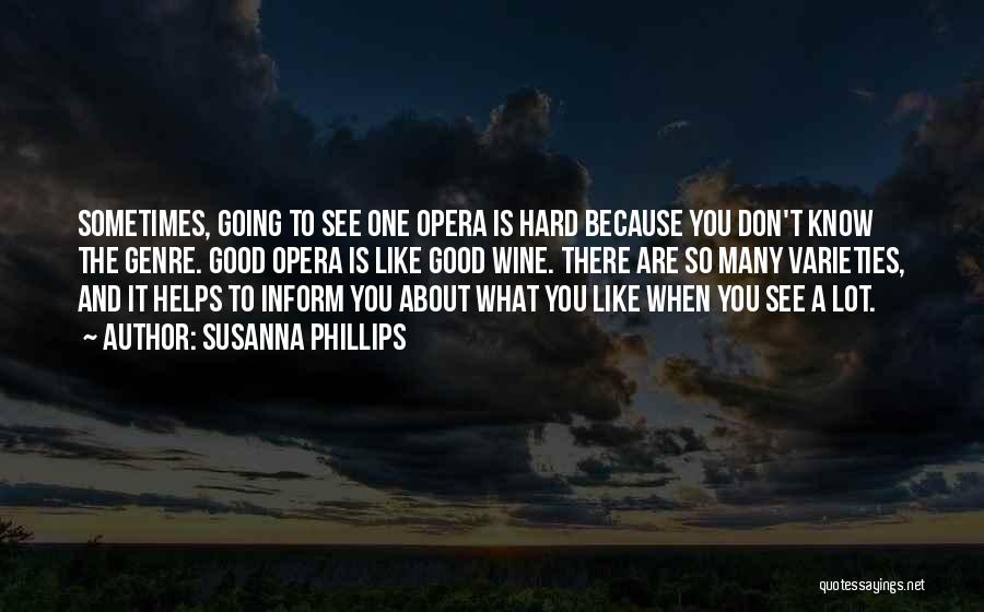 Susanna Phillips Quotes: Sometimes, Going To See One Opera Is Hard Because You Don't Know The Genre. Good Opera Is Like Good Wine.