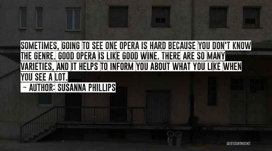 Susanna Phillips Quotes: Sometimes, Going To See One Opera Is Hard Because You Don't Know The Genre. Good Opera Is Like Good Wine.