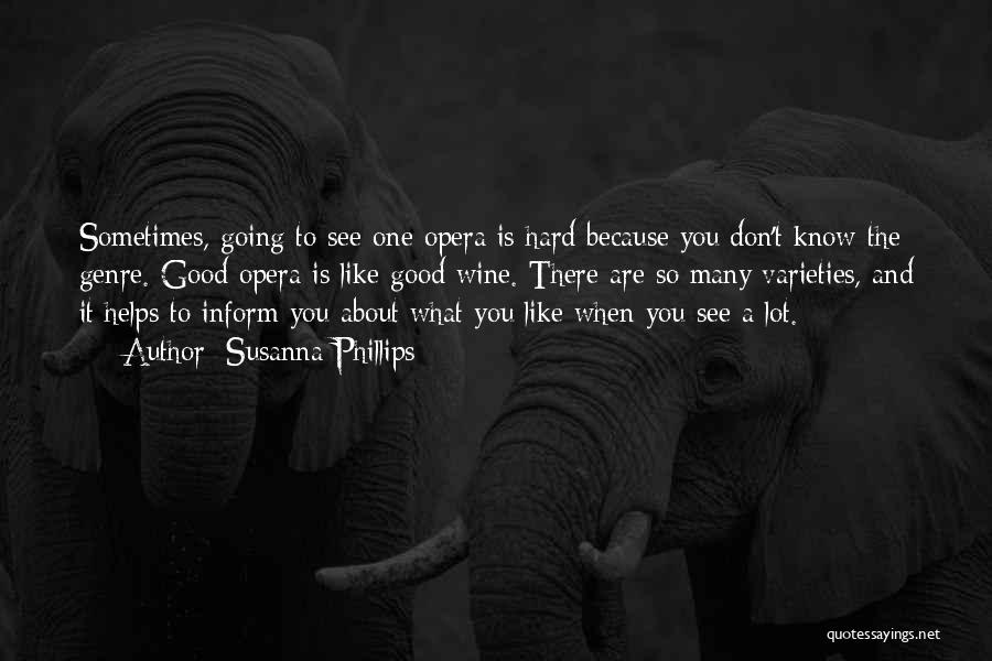 Susanna Phillips Quotes: Sometimes, Going To See One Opera Is Hard Because You Don't Know The Genre. Good Opera Is Like Good Wine.