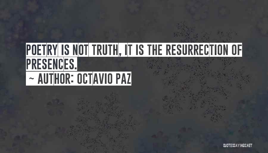 Octavio Paz Quotes: Poetry Is Not Truth, It Is The Resurrection Of Presences.