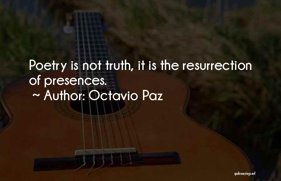 Octavio Paz Quotes: Poetry Is Not Truth, It Is The Resurrection Of Presences.