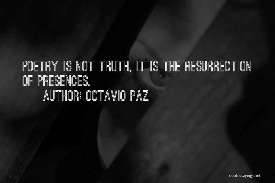 Octavio Paz Quotes: Poetry Is Not Truth, It Is The Resurrection Of Presences.
