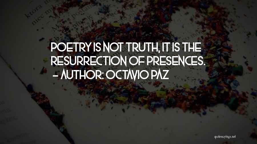 Octavio Paz Quotes: Poetry Is Not Truth, It Is The Resurrection Of Presences.