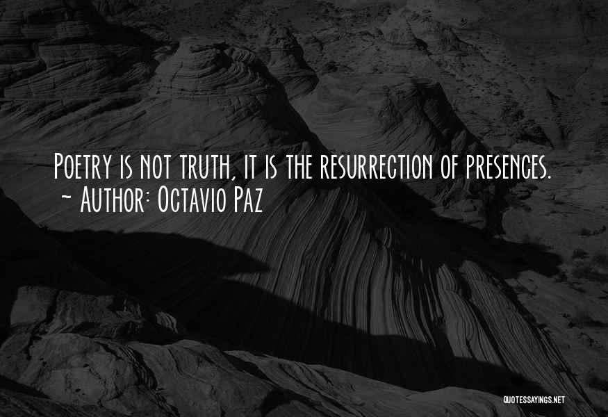Octavio Paz Quotes: Poetry Is Not Truth, It Is The Resurrection Of Presences.