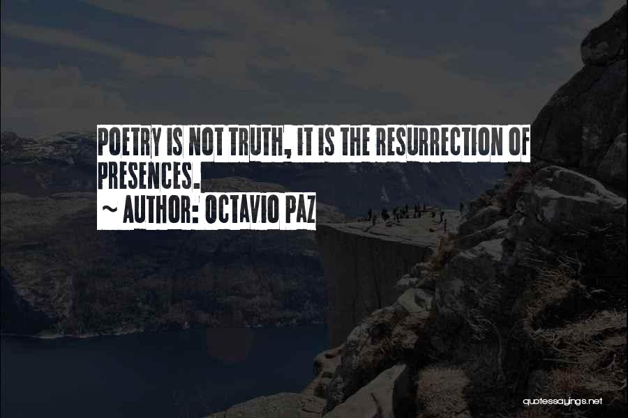 Octavio Paz Quotes: Poetry Is Not Truth, It Is The Resurrection Of Presences.