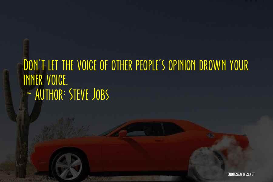 Steve Jobs Quotes: Don't Let The Voice Of Other People's Opinion Drown Your Inner Voice.