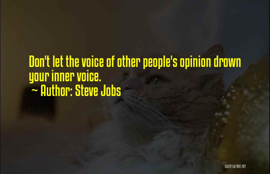 Steve Jobs Quotes: Don't Let The Voice Of Other People's Opinion Drown Your Inner Voice.