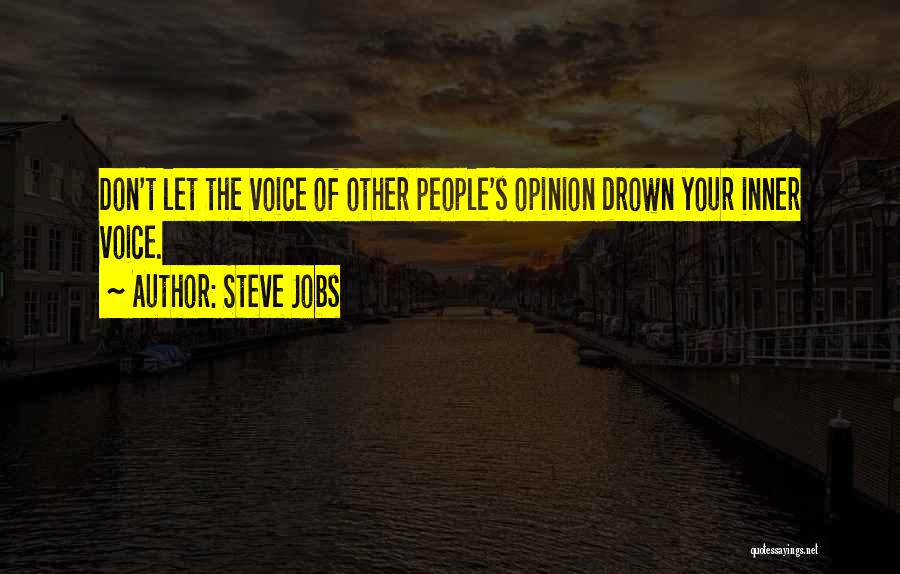 Steve Jobs Quotes: Don't Let The Voice Of Other People's Opinion Drown Your Inner Voice.