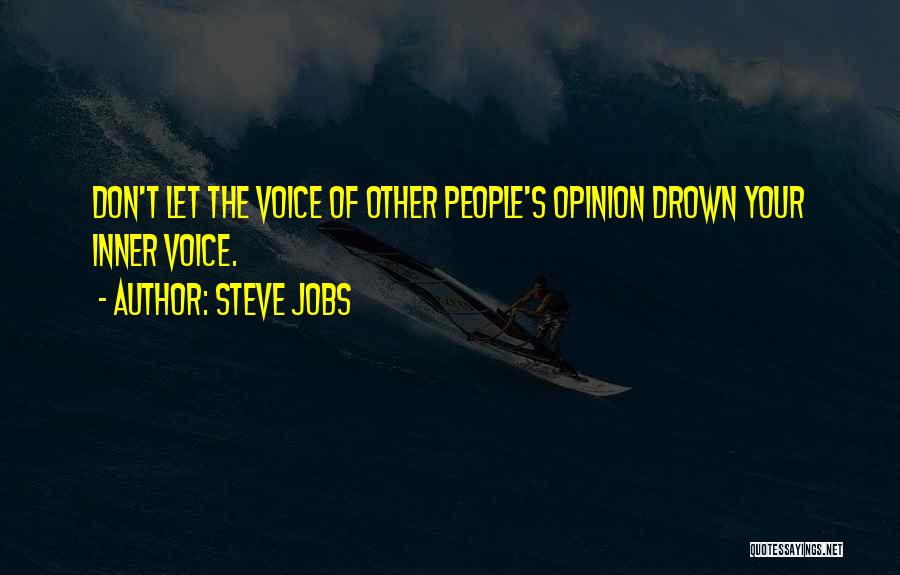 Steve Jobs Quotes: Don't Let The Voice Of Other People's Opinion Drown Your Inner Voice.