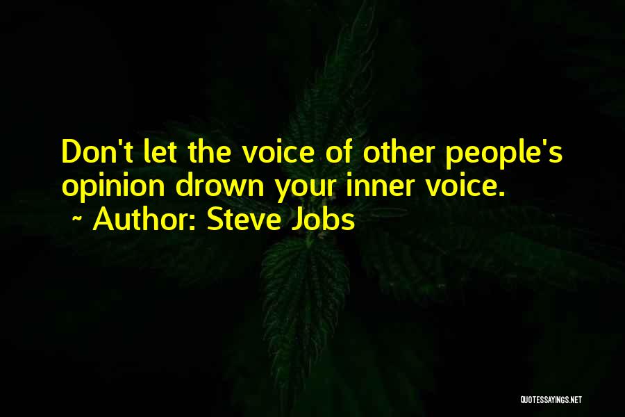 Steve Jobs Quotes: Don't Let The Voice Of Other People's Opinion Drown Your Inner Voice.