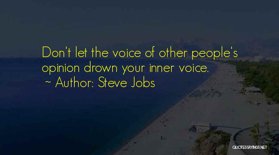 Steve Jobs Quotes: Don't Let The Voice Of Other People's Opinion Drown Your Inner Voice.