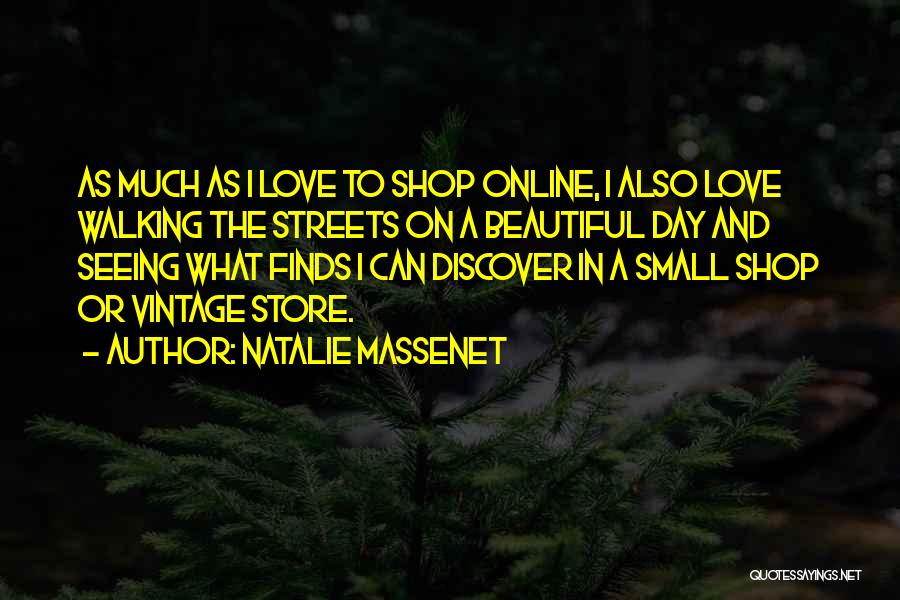 Natalie Massenet Quotes: As Much As I Love To Shop Online, I Also Love Walking The Streets On A Beautiful Day And Seeing