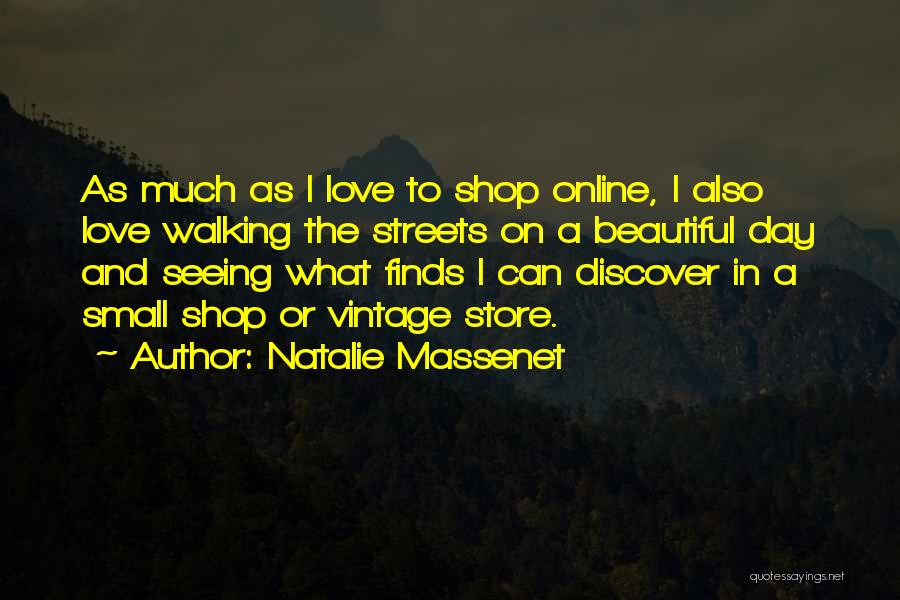 Natalie Massenet Quotes: As Much As I Love To Shop Online, I Also Love Walking The Streets On A Beautiful Day And Seeing