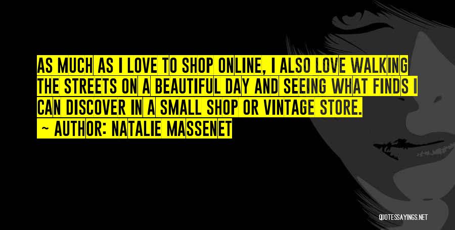 Natalie Massenet Quotes: As Much As I Love To Shop Online, I Also Love Walking The Streets On A Beautiful Day And Seeing