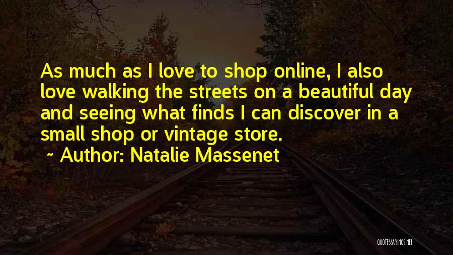 Natalie Massenet Quotes: As Much As I Love To Shop Online, I Also Love Walking The Streets On A Beautiful Day And Seeing