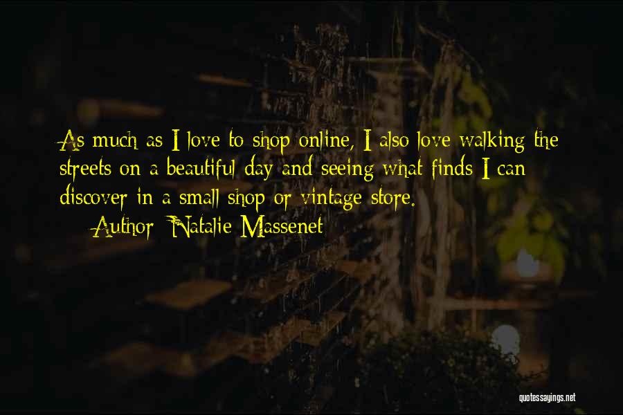 Natalie Massenet Quotes: As Much As I Love To Shop Online, I Also Love Walking The Streets On A Beautiful Day And Seeing