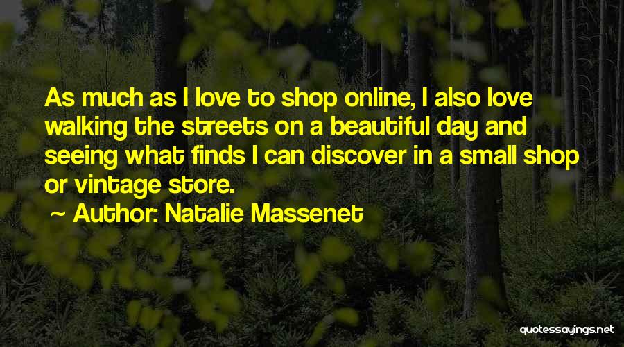 Natalie Massenet Quotes: As Much As I Love To Shop Online, I Also Love Walking The Streets On A Beautiful Day And Seeing
