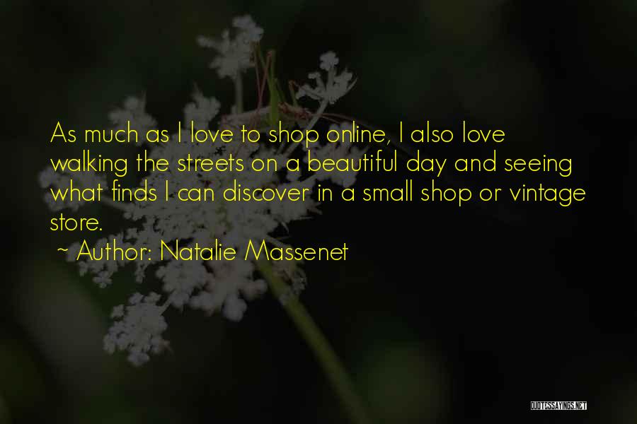 Natalie Massenet Quotes: As Much As I Love To Shop Online, I Also Love Walking The Streets On A Beautiful Day And Seeing