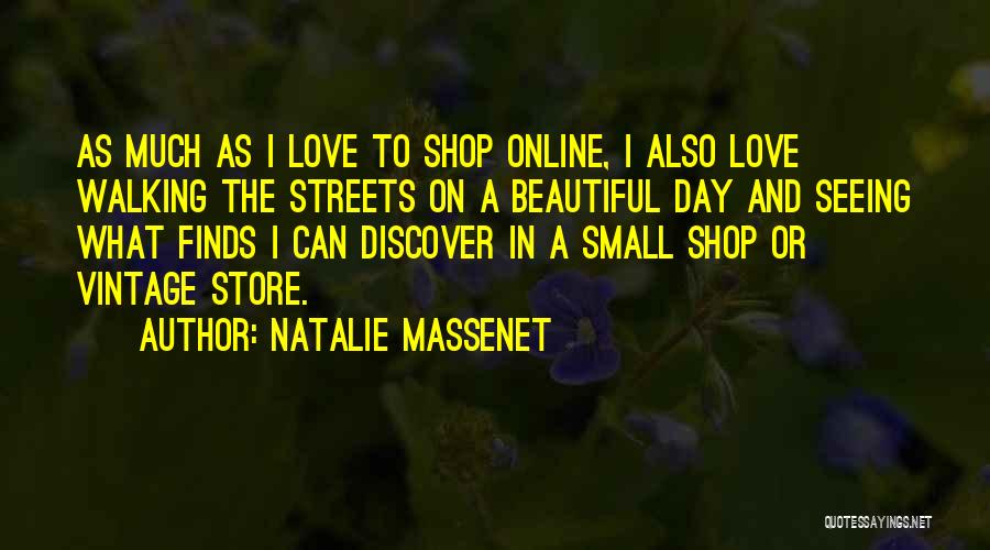Natalie Massenet Quotes: As Much As I Love To Shop Online, I Also Love Walking The Streets On A Beautiful Day And Seeing