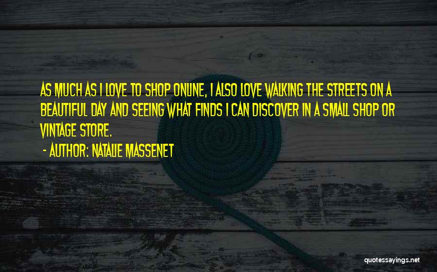 Natalie Massenet Quotes: As Much As I Love To Shop Online, I Also Love Walking The Streets On A Beautiful Day And Seeing