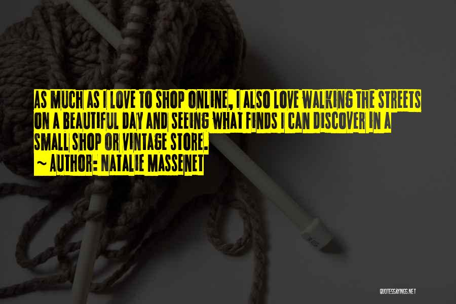Natalie Massenet Quotes: As Much As I Love To Shop Online, I Also Love Walking The Streets On A Beautiful Day And Seeing