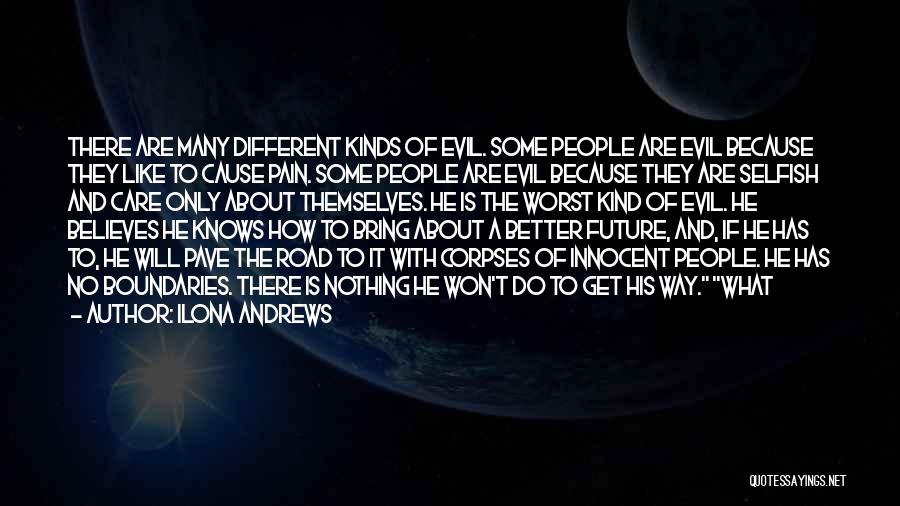Ilona Andrews Quotes: There Are Many Different Kinds Of Evil. Some People Are Evil Because They Like To Cause Pain. Some People Are