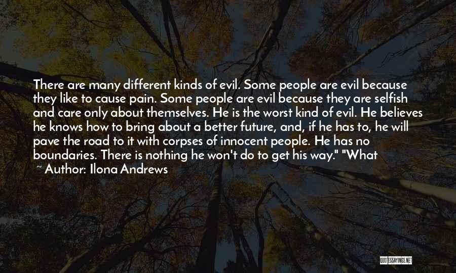 Ilona Andrews Quotes: There Are Many Different Kinds Of Evil. Some People Are Evil Because They Like To Cause Pain. Some People Are