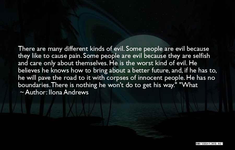 Ilona Andrews Quotes: There Are Many Different Kinds Of Evil. Some People Are Evil Because They Like To Cause Pain. Some People Are