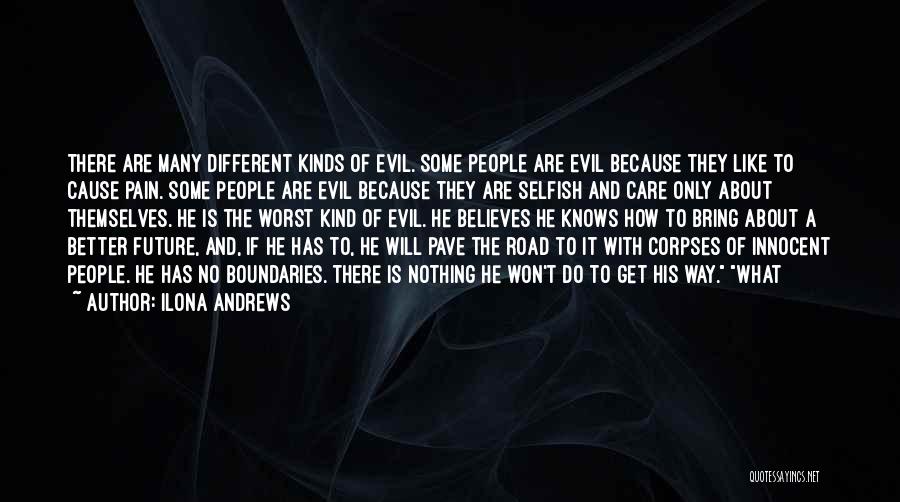 Ilona Andrews Quotes: There Are Many Different Kinds Of Evil. Some People Are Evil Because They Like To Cause Pain. Some People Are