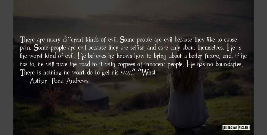 Ilona Andrews Quotes: There Are Many Different Kinds Of Evil. Some People Are Evil Because They Like To Cause Pain. Some People Are