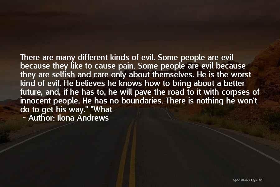 Ilona Andrews Quotes: There Are Many Different Kinds Of Evil. Some People Are Evil Because They Like To Cause Pain. Some People Are