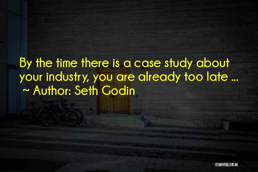 Seth Godin Quotes: By The Time There Is A Case Study About Your Industry, You Are Already Too Late ...