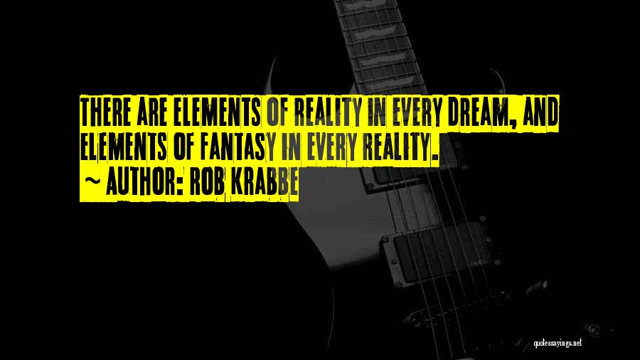 Rob Krabbe Quotes: There Are Elements Of Reality In Every Dream, And Elements Of Fantasy In Every Reality.