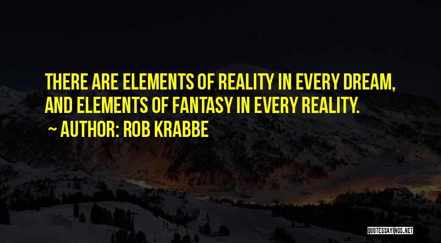 Rob Krabbe Quotes: There Are Elements Of Reality In Every Dream, And Elements Of Fantasy In Every Reality.
