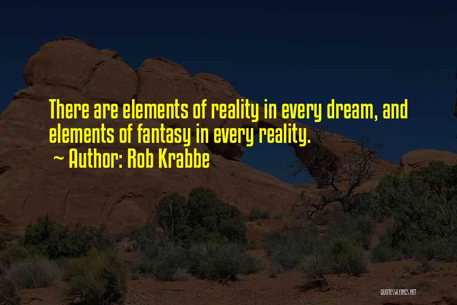 Rob Krabbe Quotes: There Are Elements Of Reality In Every Dream, And Elements Of Fantasy In Every Reality.
