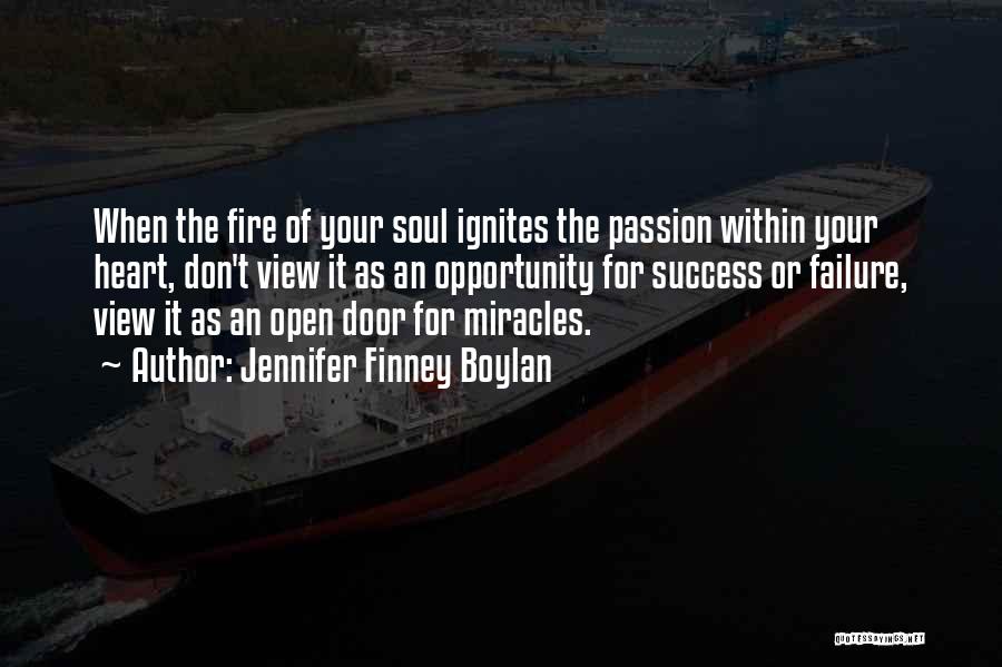 Jennifer Finney Boylan Quotes: When The Fire Of Your Soul Ignites The Passion Within Your Heart, Don't View It As An Opportunity For Success