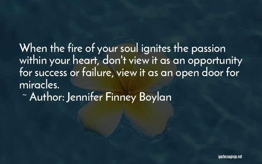 Jennifer Finney Boylan Quotes: When The Fire Of Your Soul Ignites The Passion Within Your Heart, Don't View It As An Opportunity For Success