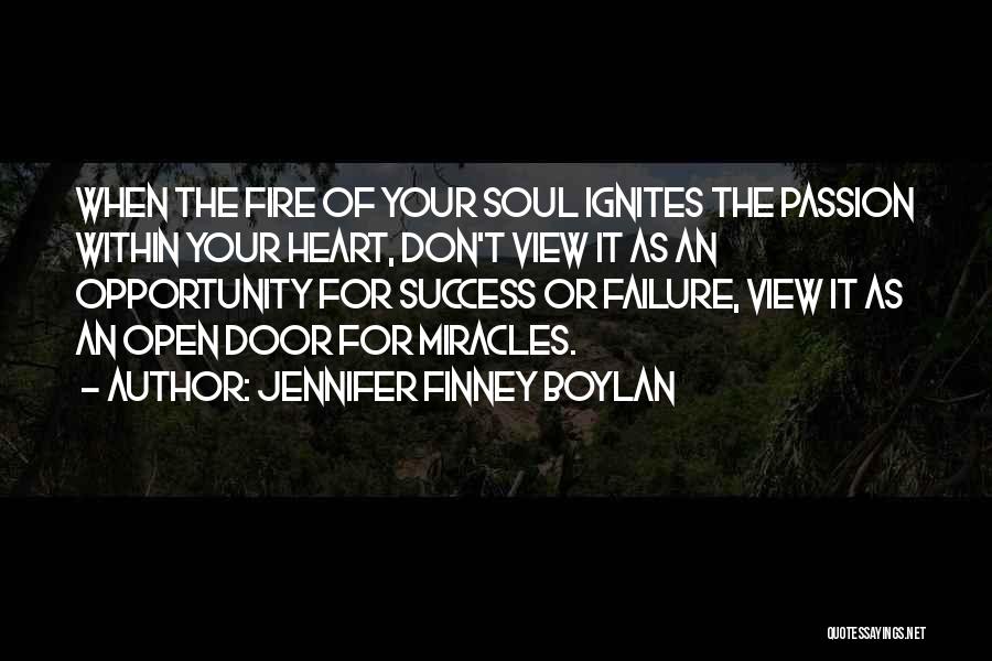 Jennifer Finney Boylan Quotes: When The Fire Of Your Soul Ignites The Passion Within Your Heart, Don't View It As An Opportunity For Success