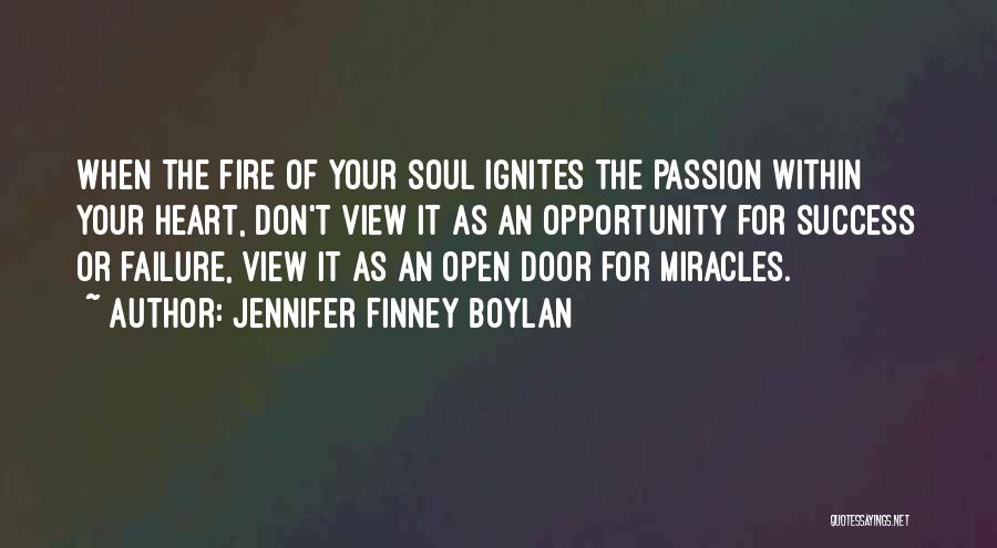 Jennifer Finney Boylan Quotes: When The Fire Of Your Soul Ignites The Passion Within Your Heart, Don't View It As An Opportunity For Success