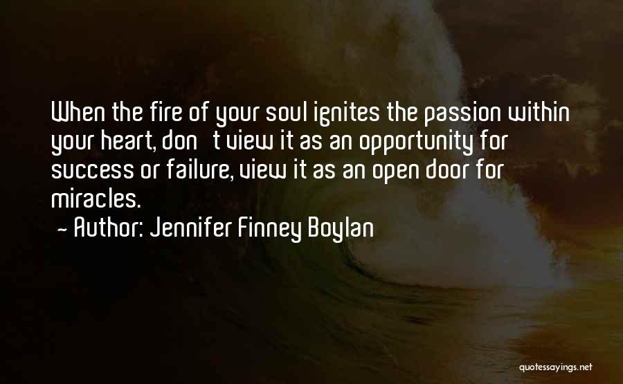 Jennifer Finney Boylan Quotes: When The Fire Of Your Soul Ignites The Passion Within Your Heart, Don't View It As An Opportunity For Success
