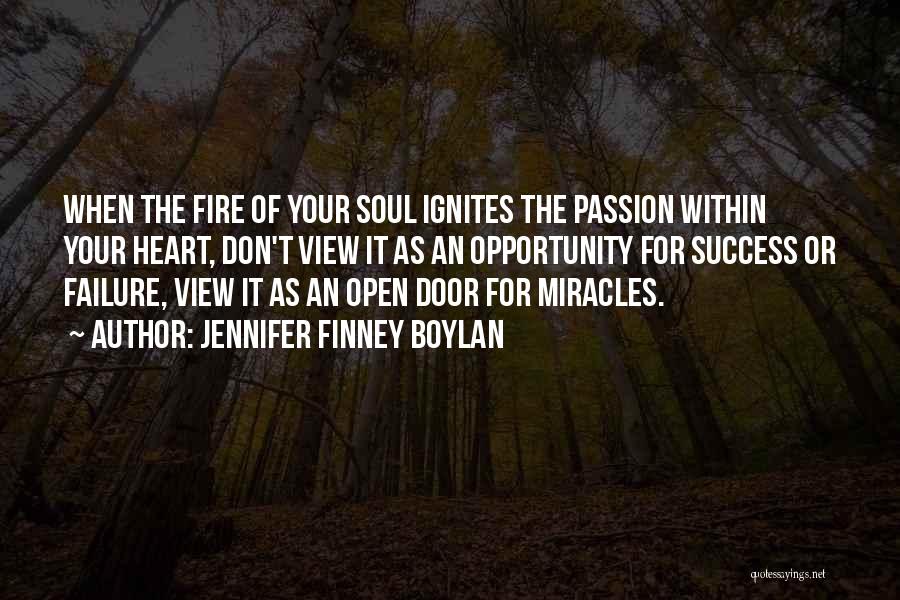 Jennifer Finney Boylan Quotes: When The Fire Of Your Soul Ignites The Passion Within Your Heart, Don't View It As An Opportunity For Success