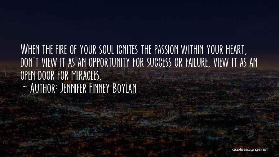 Jennifer Finney Boylan Quotes: When The Fire Of Your Soul Ignites The Passion Within Your Heart, Don't View It As An Opportunity For Success