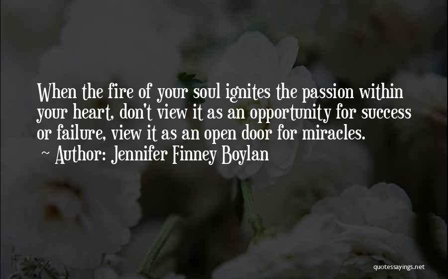 Jennifer Finney Boylan Quotes: When The Fire Of Your Soul Ignites The Passion Within Your Heart, Don't View It As An Opportunity For Success