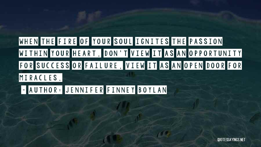 Jennifer Finney Boylan Quotes: When The Fire Of Your Soul Ignites The Passion Within Your Heart, Don't View It As An Opportunity For Success