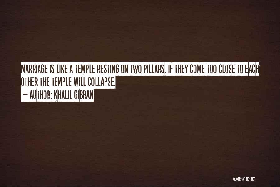 Khalil Gibran Quotes: Marriage Is Like A Temple Resting On Two Pillars. If They Come Too Close To Each Other The Temple Will