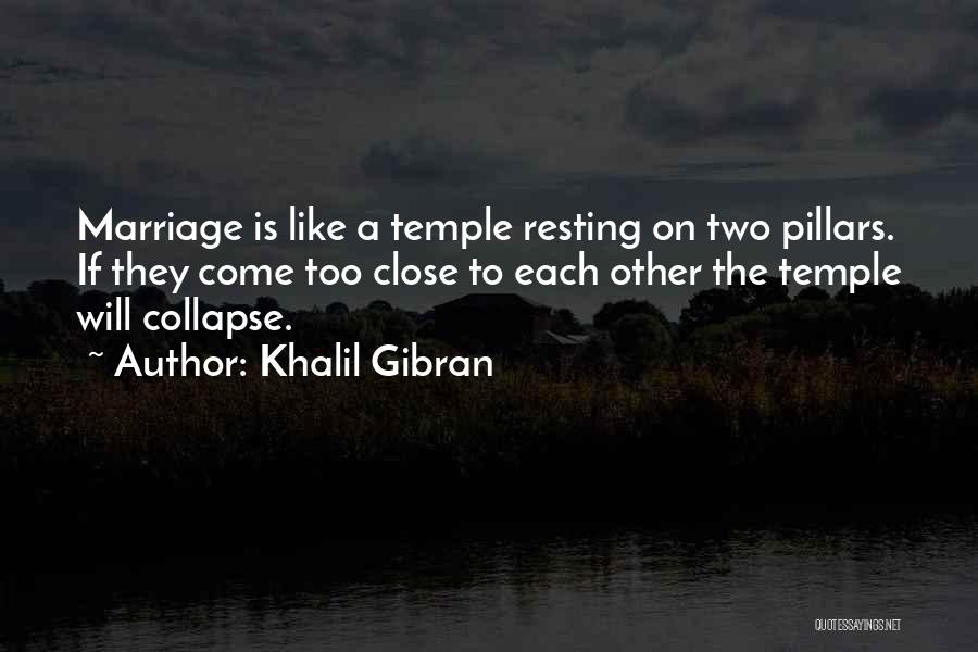 Khalil Gibran Quotes: Marriage Is Like A Temple Resting On Two Pillars. If They Come Too Close To Each Other The Temple Will